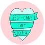 Self care isn't selfish.JPG